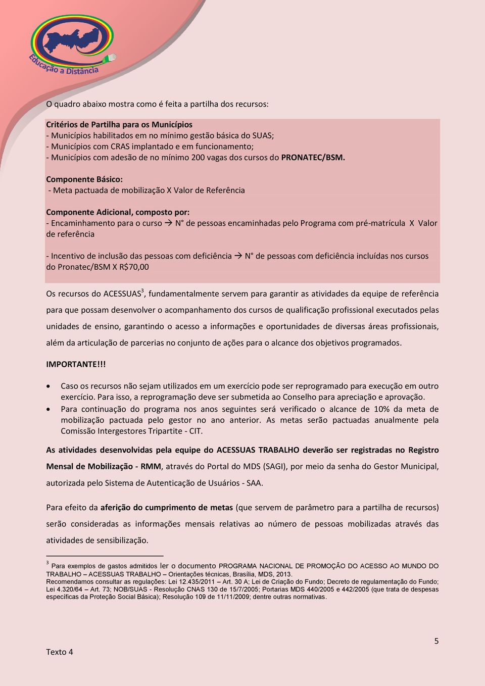 Componente Básico: - Meta pactuada de mobilização X Valor de Referência Componente Adicional, composto por: - Encaminhamento para o curso N de pessoas encaminhadas pelo Programa com pré-matrícula X