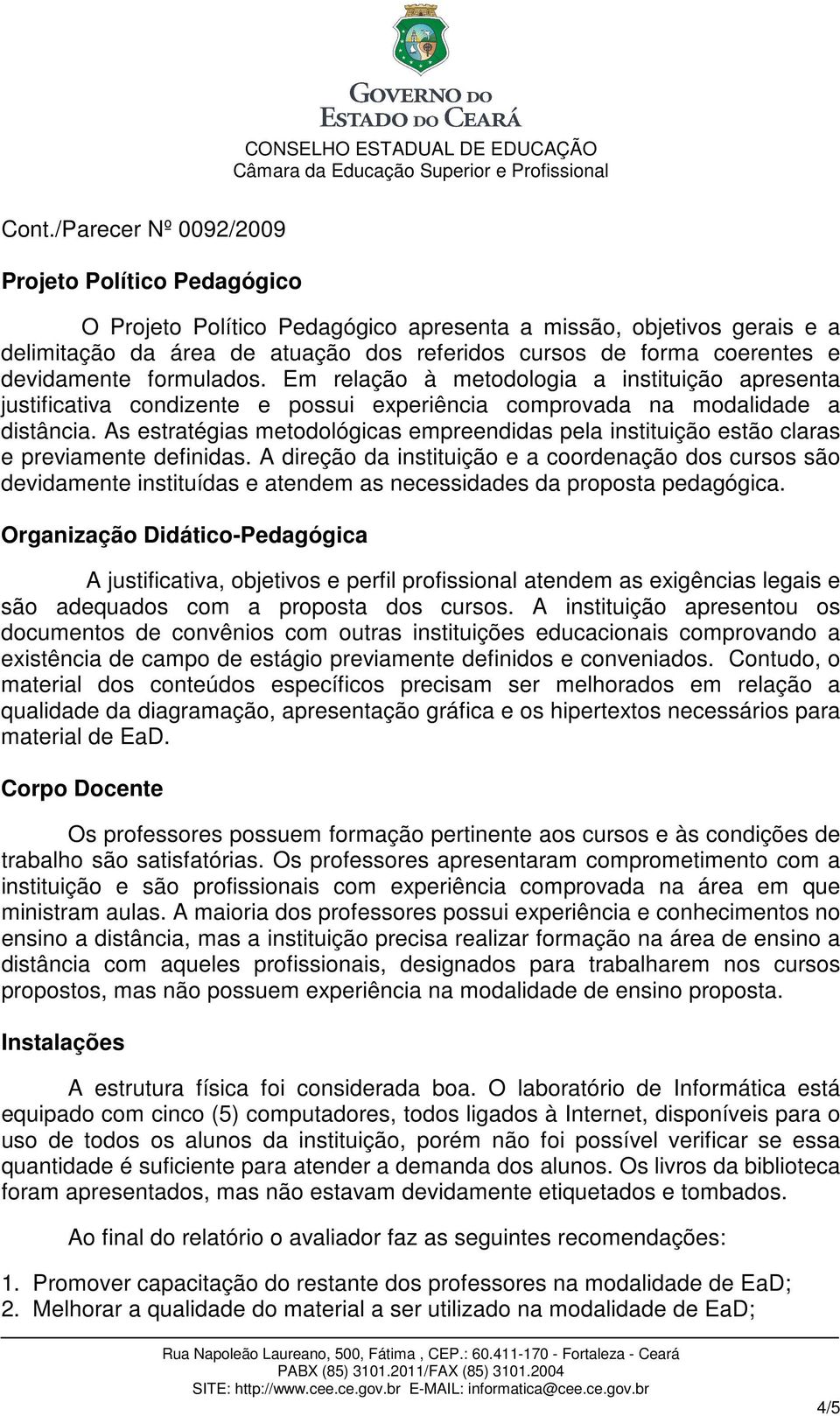 As estratégias metodológicas empreendidas pela instituição estão claras e previamente definidas.