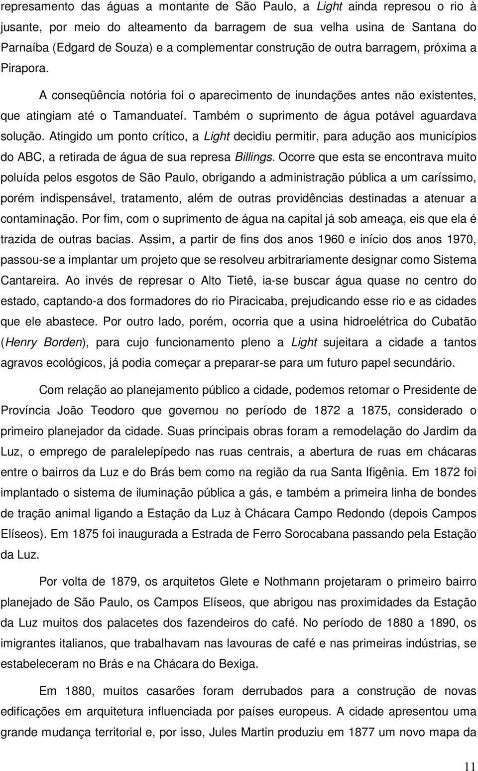 Também o suprimento de água potável aguardava solução. Atingido um ponto crítico, a Light decidiu permitir, para adução aos municípios do ABC, a retirada de água de sua represa Billings.