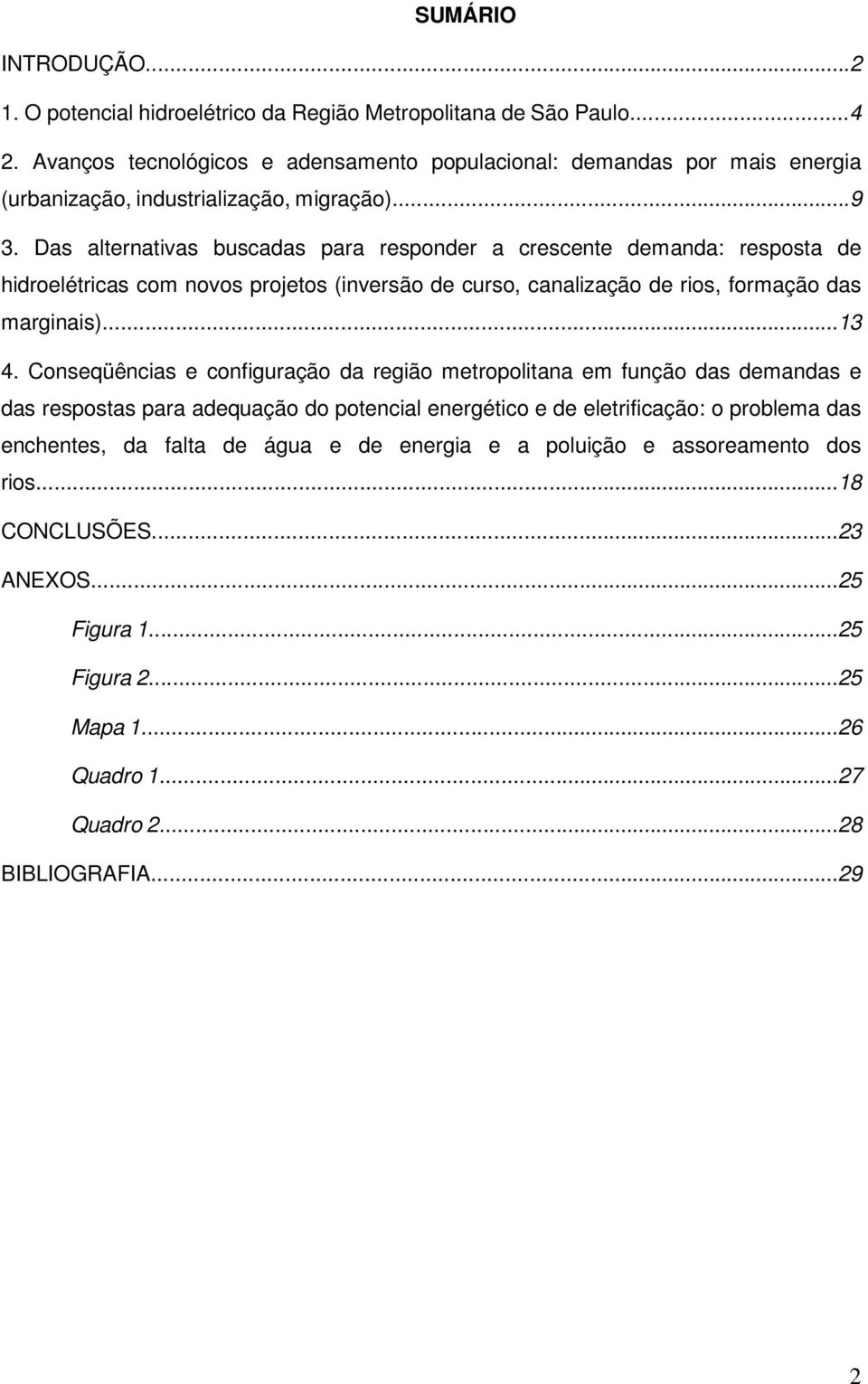 Das alternativas buscadas para responder a crescente demanda: resposta de hidroelétricas com novos projetos (inversão de curso, canalização de rios, formação das marginais)...13 4.