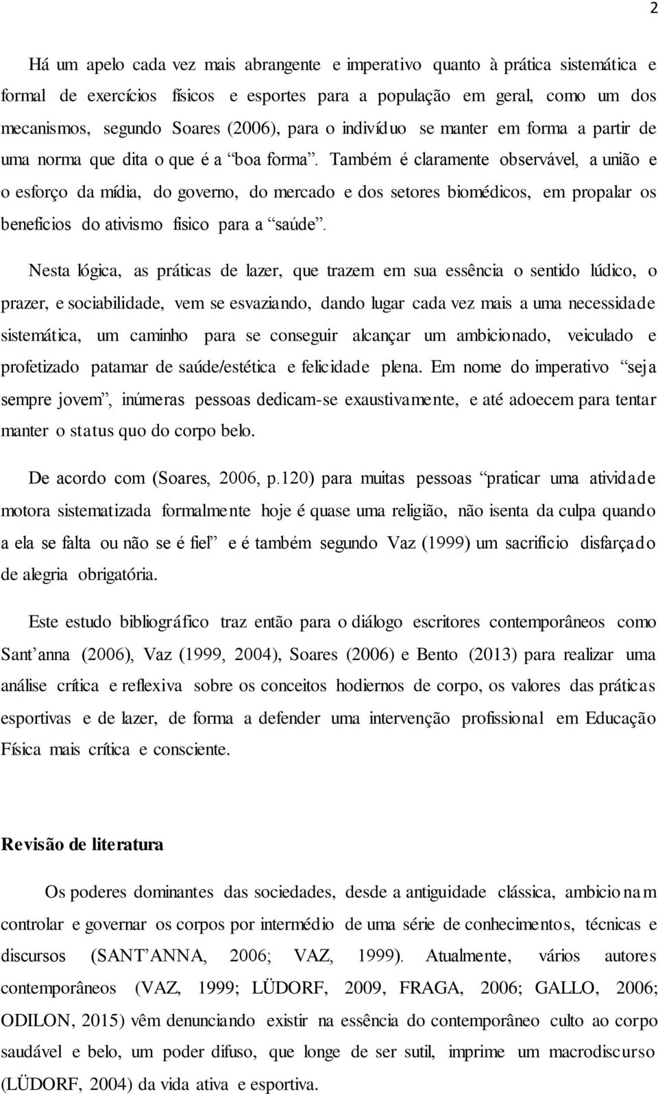 Também é claramente observável, a união e o esforço da mídia, do governo, do mercado e dos setores biomédicos, em propalar os benefícios do ativismo físico para a saúde.