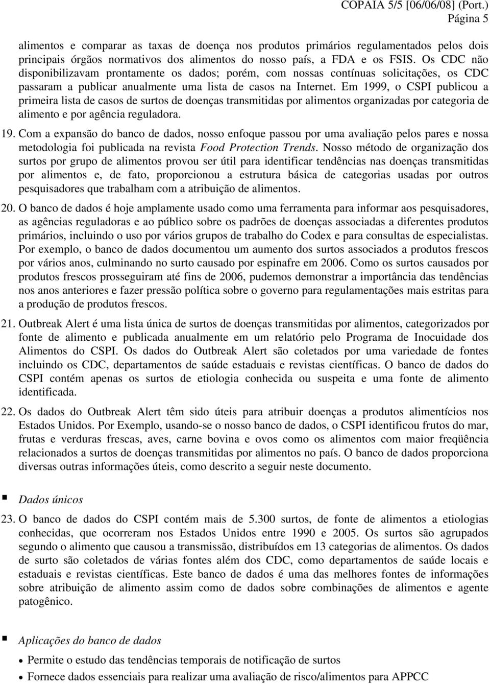 Em 1999, o CSPI publicou a primeira lista de casos de surtos de doenças transmitidas por alimentos organizadas por categoria de alimento e por agência reguladora. 19. Com a expansão do banco de dados, nosso enfoque passou por uma avaliação pelos pares e nossa metodologia foi publicada na revista Food Protection Trends.