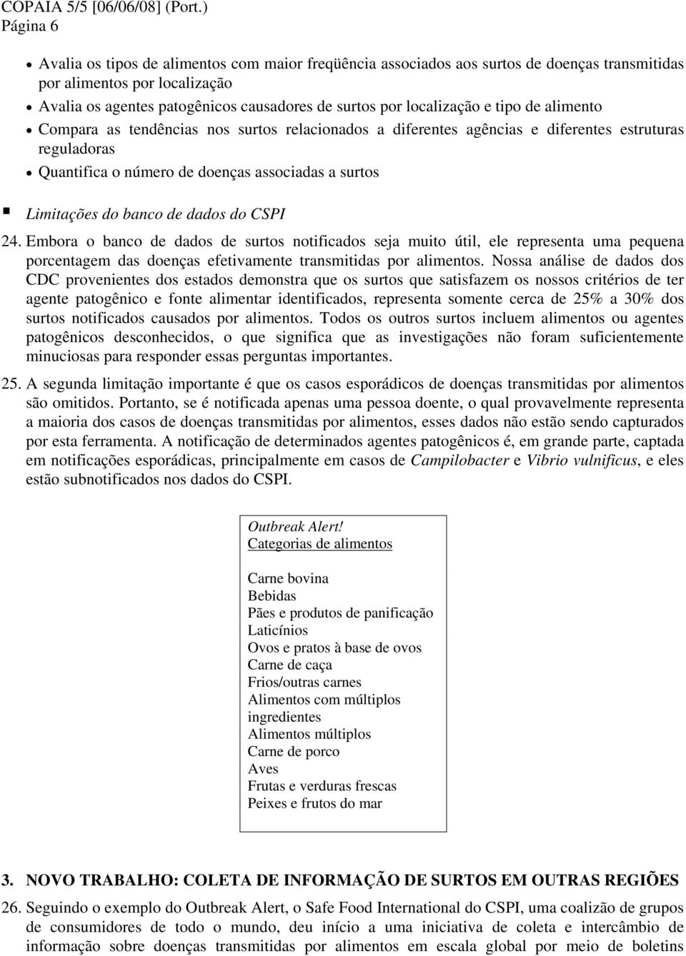 banco de dados do CSPI 24. Embora o banco de dados de surtos notificados seja muito útil, ele representa uma pequena porcentagem das doenças efetivamente transmitidas por alimentos.