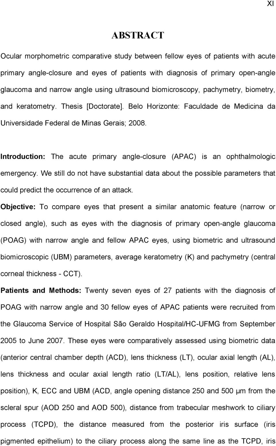 Introduction: The acute primary angle-closure (APAC) is an ophthalmologic emergency. We still do not have substantial data about the possible parameters that could predict the occurrence of an attack.