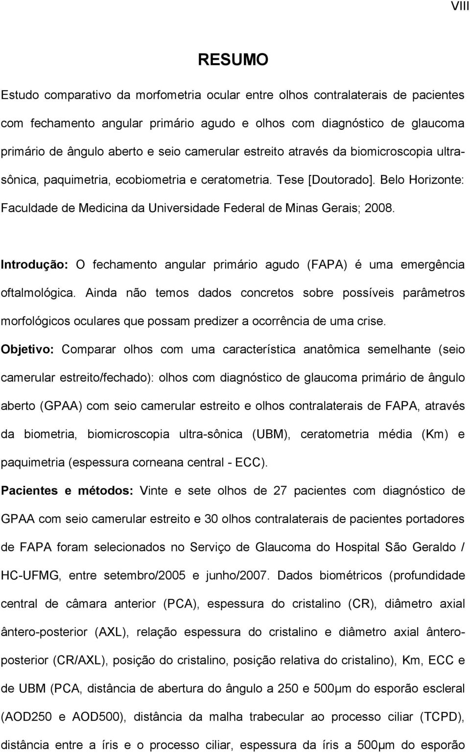 Belo Horizonte: Faculdade de Medicina da Universidade Federal de Minas Gerais; 2008. Introdução: O fechamento angular primário agudo (FAPA) é uma emergência oftalmológica.