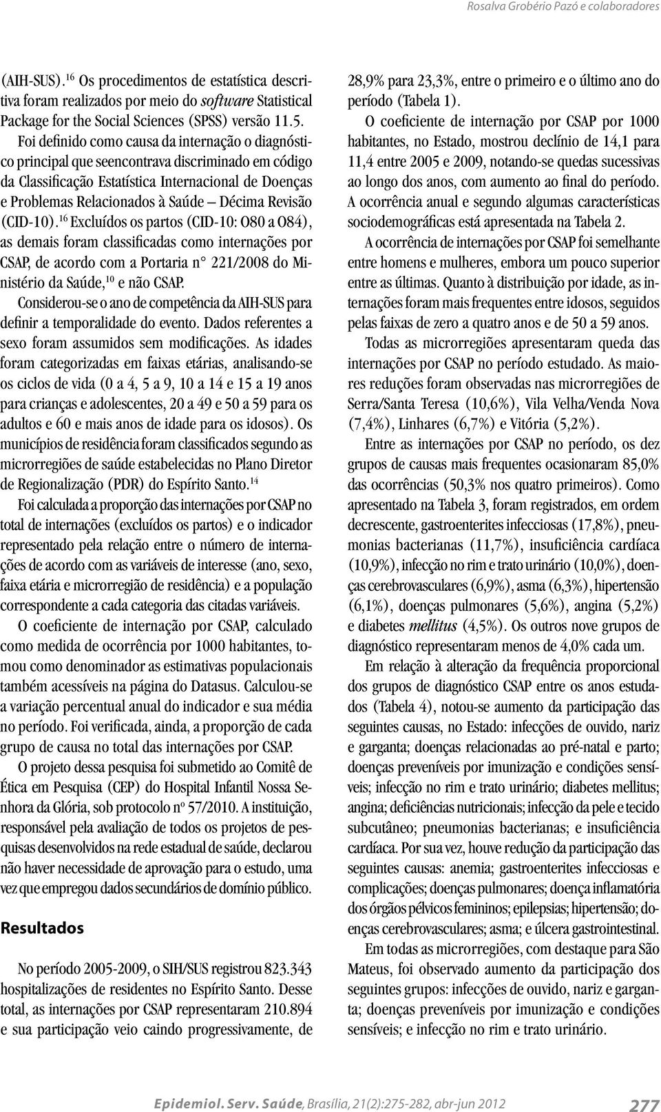 Revisão (CID-10). 16 Excluídos os partos (CID-10: O80 a O84), as demais foram classificadas como internações por CSAP, de acordo com a Portaria n 221/2008 do Ministério da Saúde, 10 e não CSAP.