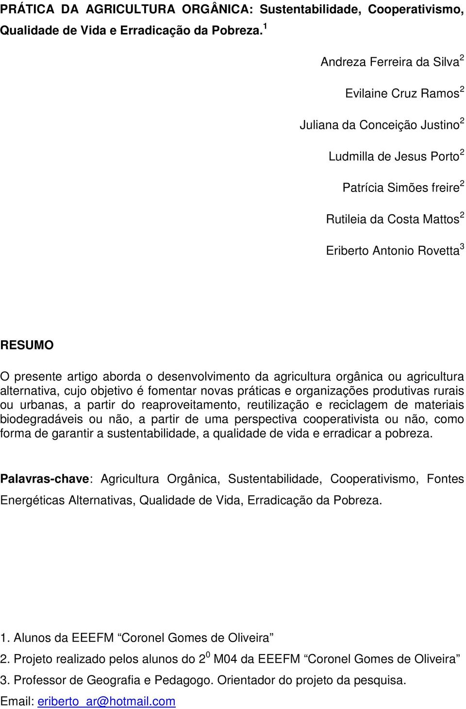 presente artigo aborda o desenvolvimento da agricultura orgânica ou agricultura alternativa, cujo objetivo é fomentar novas práticas e organizações produtivas rurais ou urbanas, a partir do