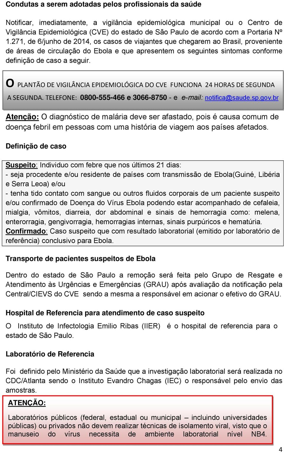 271, de 6/junho de 2014, os casos de viajantes que chegarem ao Brasil, proveniente de áreas de circulação do Ebola e que apresentem os seguintes sintomas conforme definição de caso a seguir.