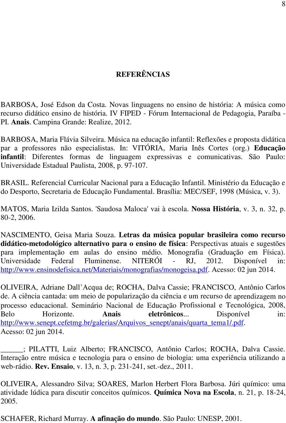 ) Educação infantil: Diferentes formas de linguagem expressivas e comunicativas. São Paulo: Universidade Estadual Paulista, 2008, p. 97-107. BRASIL.