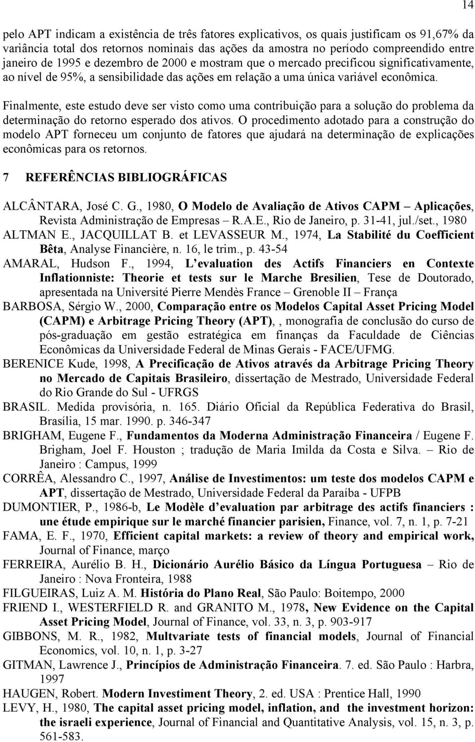 Finalmente, este estudo deve ser visto como uma contribuição para a solução do problema da determinação do retorno esperado dos ativos.