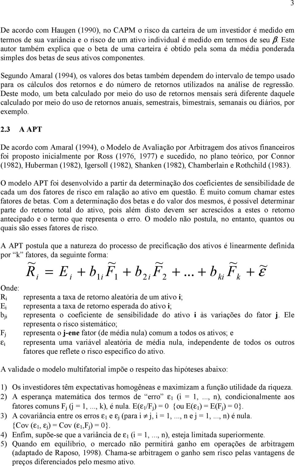 Segundo Amaral (1994), os valores dos betas também dependem do intervalo de tempo usado para os cálculos dos retornos e do número de retornos utilizados na análise de regressão.