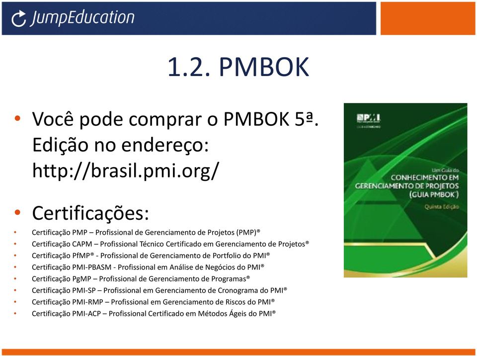 Projetos Certificação PfMP - Profissional de Gerenciamento de Portfolio do PMI Certificação PMI-PBASM - Profissional em Análise de Negócios do PMI Certificação