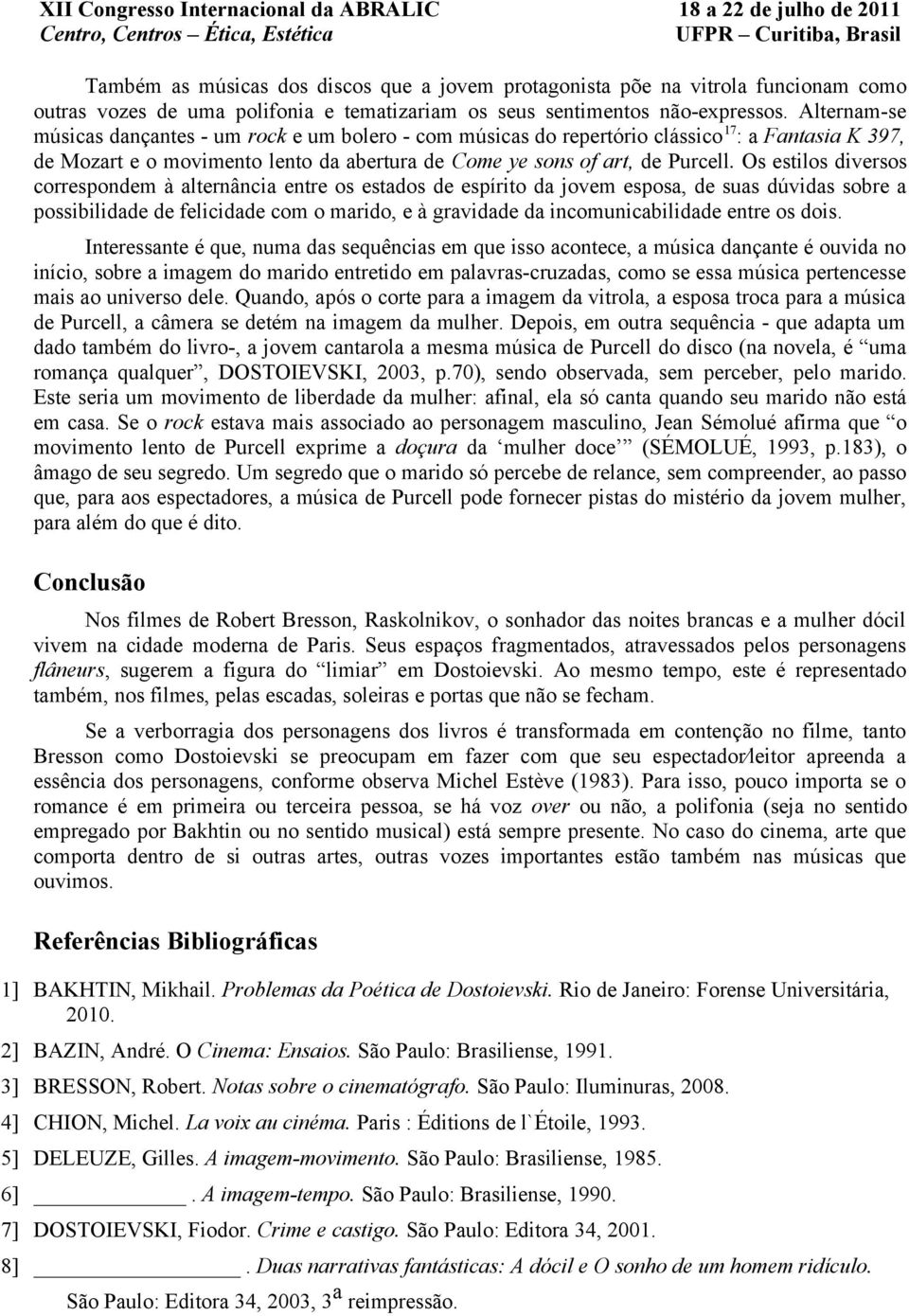 Os estilos diversos correspondem à alternância entre os estados de espírito da jovem esposa, de suas dúvidas sobre a possibilidade de felicidade com o marido, e à gravidade da incomunicabilidade