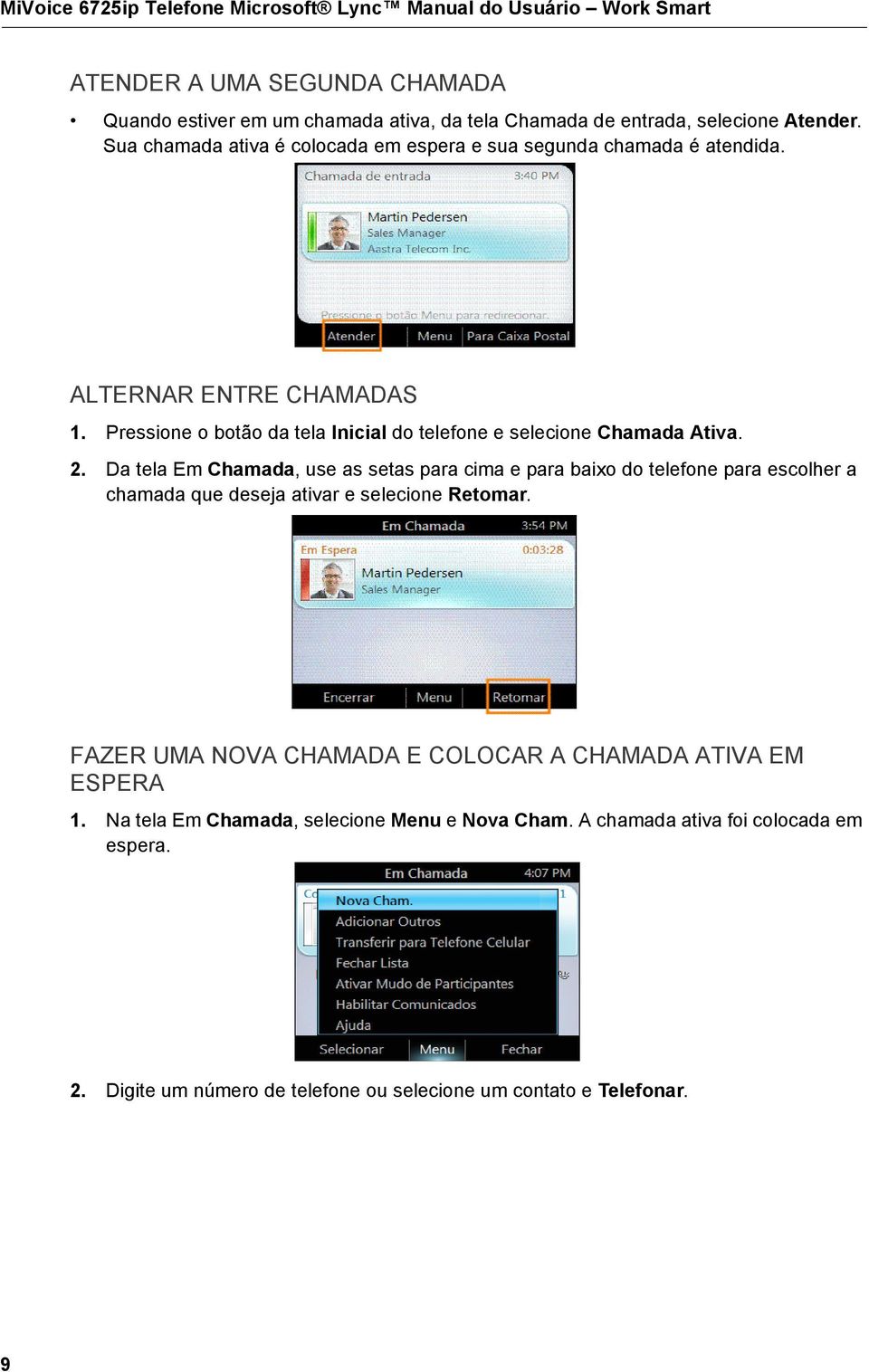 Pressione o botão da tela Inicial do telefone e selecione Chamada Ativa. 2.