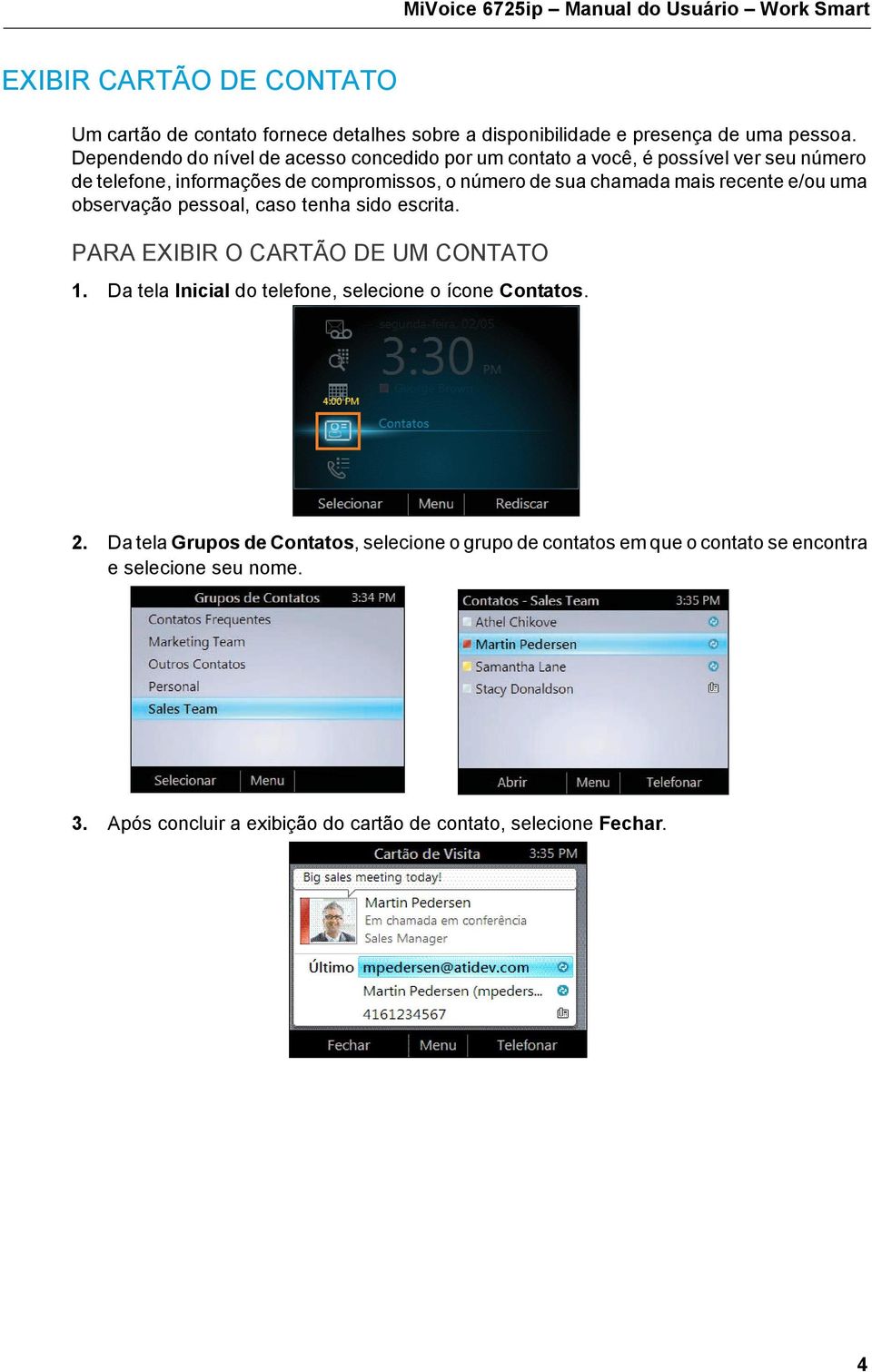 recente e/ou uma observação pessoal, caso tenha sido escrita. PARA EXIBIR O CARTÃO DE UM CONTATO 1. Da tela Inicial do telefone, selecione o ícone Contatos. 2.