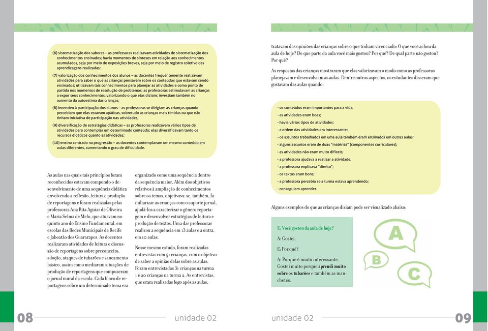 crianças pensavam sobre os conteúdos que estavam sendo ensinados; utilizavam tais conhecimentos para planejar as atividades e como ponto de partida nos momentos de resolução de problemas; as