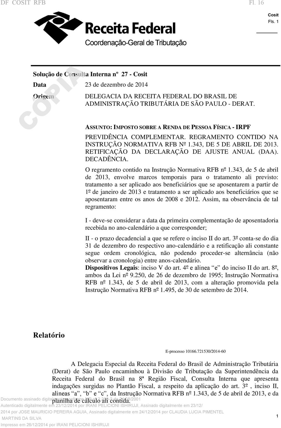 ASSUNTO: IMPOSTO SOBRE A RENDA DE PESSOA FÍSICA - IRPF PREVIDÊNCIA COMPLEMENTAR. REGRAMENTO CONTIDO NA INSTRUÇÃO NORMATIVA RFB Nº 1.343, DE 5 DE ABRIL DE 2013.