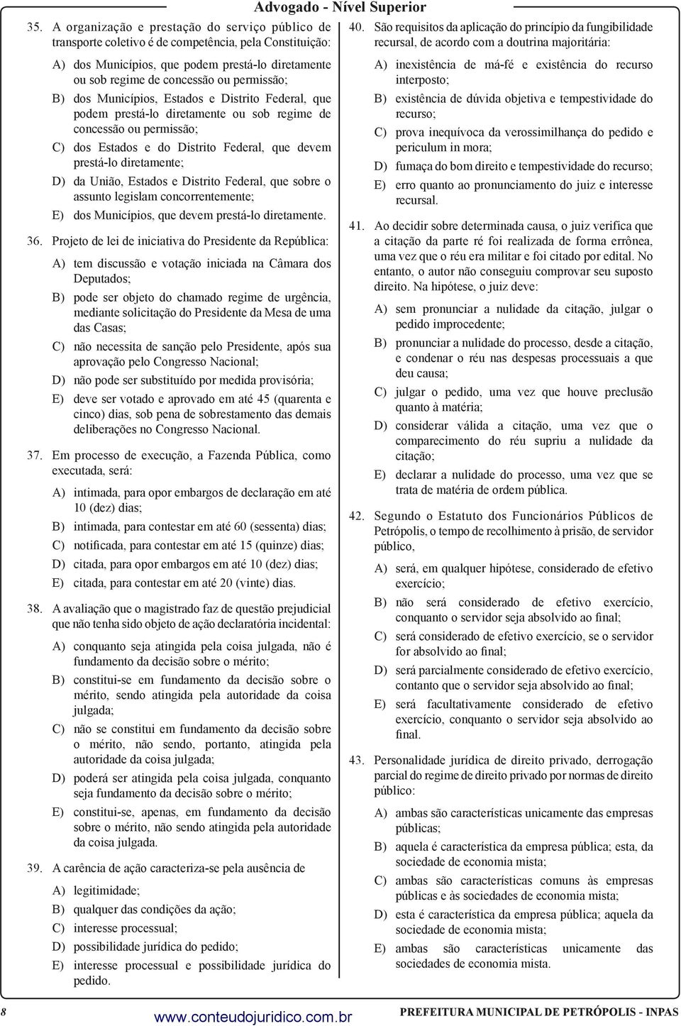 diretamente; D) da União, Estados e Distrito Federal, que sobre o assunto legislam concorrentemente; E) dos Municípios, que devem prestá-lo diretamente. 36.