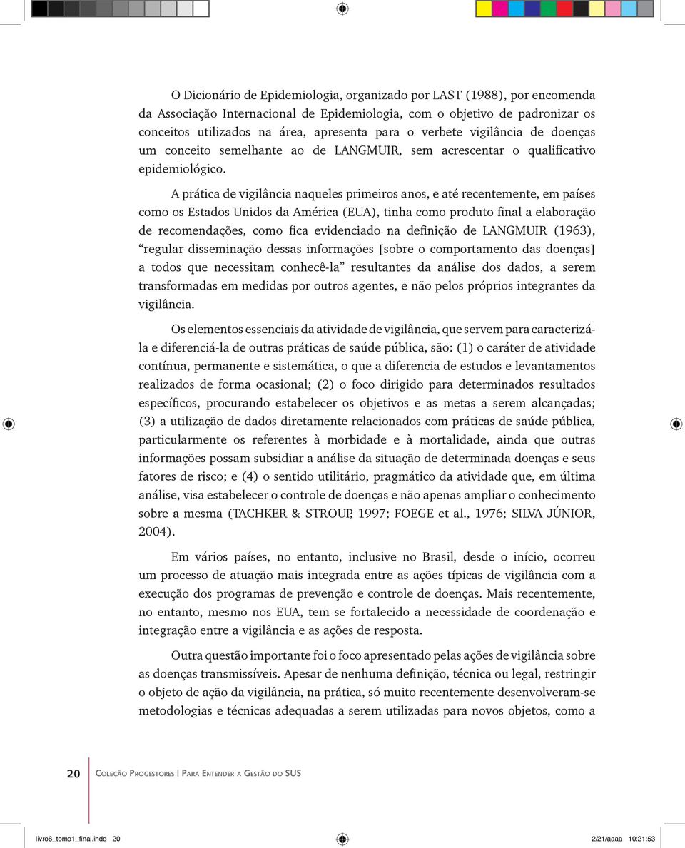 A prática de vigilância naqueles primeiros anos, e até recentemente, em países como os Estados Unidos da América (EUA), tinha como produto final a elaboração de recomendações, como fica evidenciado