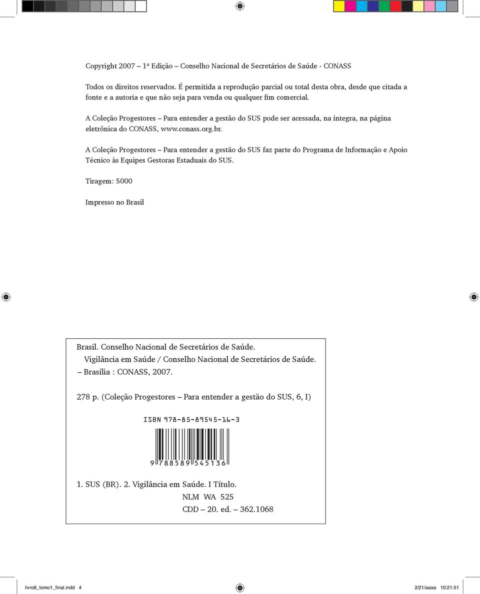 A Coleção Progestores Para entender a gestão do SUS pode ser acessada, na íntegra, na página eletrônica do CONASS, www.conass.org.br.