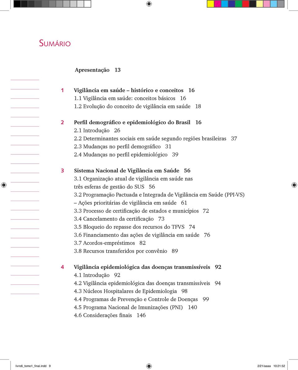 3 Mudanças no perfil demográfico 31 2.4 Mudanças no perfil epidemiológico 39 3 Sistema Nacional de Vigilância em Saúde 56 3.