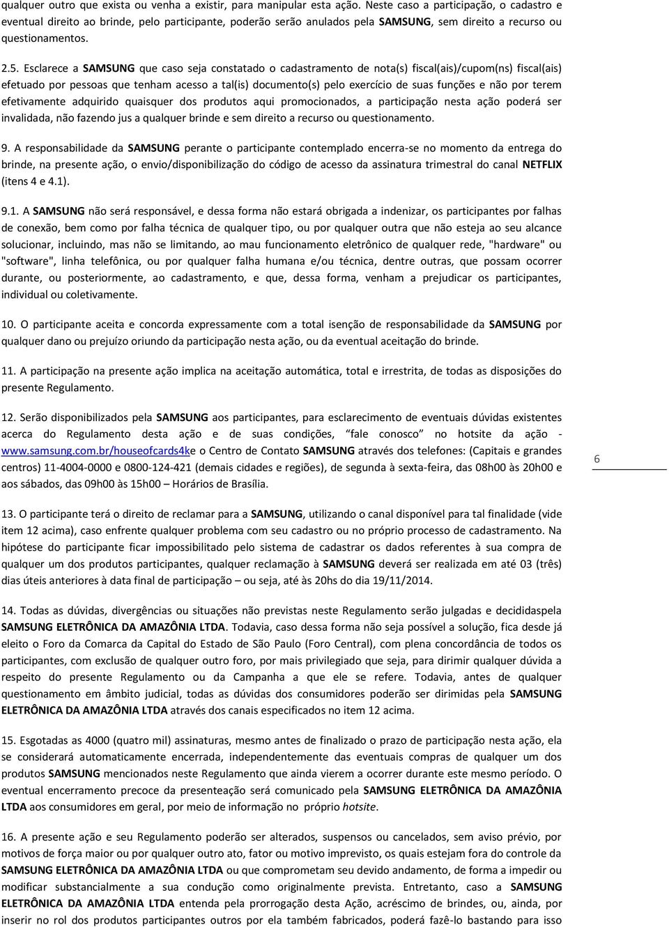 Esclarece a SAMSUNG que caso seja constatado o cadastramento de nota(s) fiscal(ais)/cupom(ns) fiscal(ais) efetuado por pessoas que tenham acesso a tal(is) documento(s) pelo exercício de suas funções