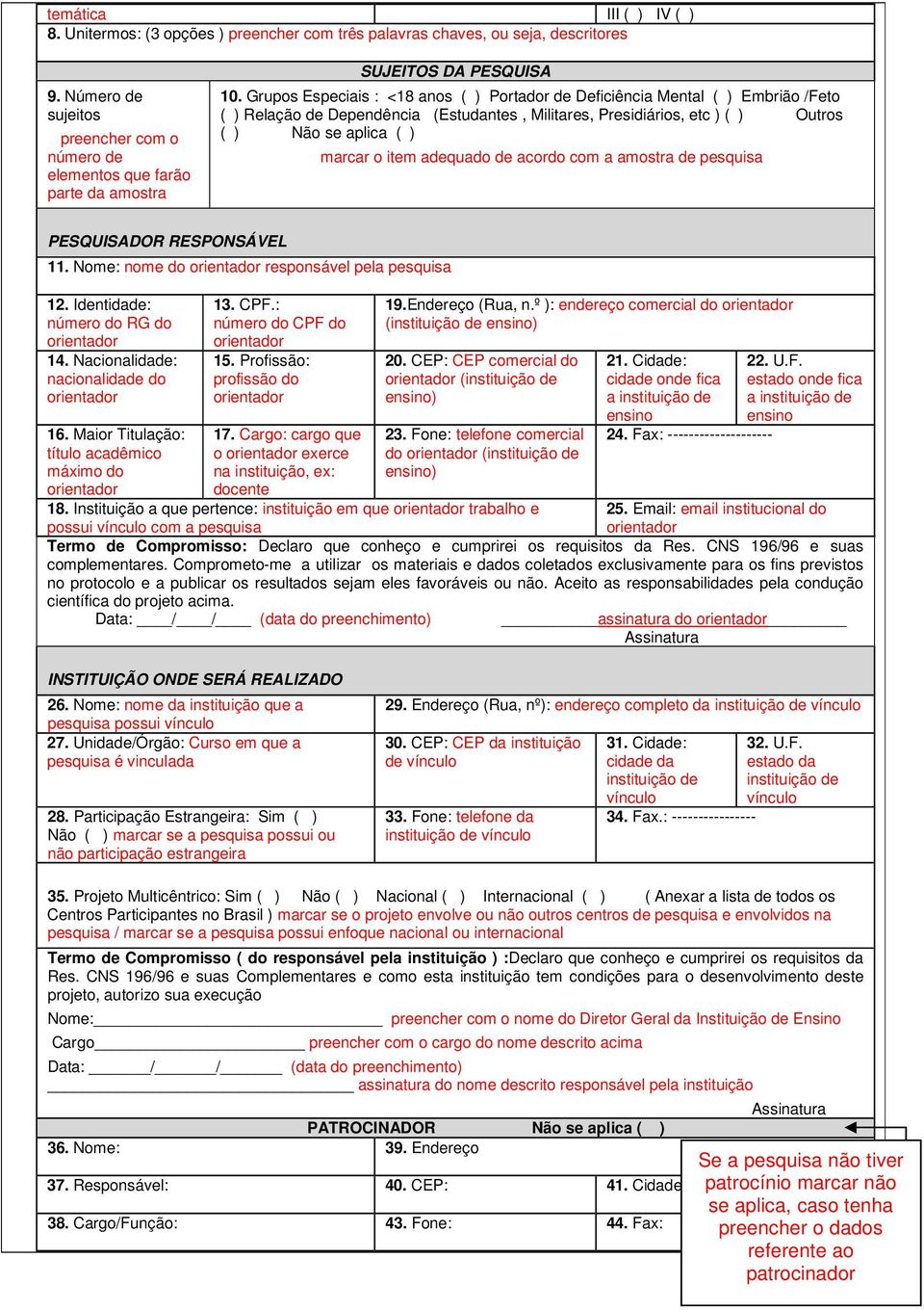 Grupos Especiais : <18 anos ( ) Portador de Deficiência Mental ( ) Embrião /Feto ( ) Relação de Dependência (Estudantes, Militares, Presidiários, etc ) ( ) Outros ( ) Não se aplica ( ) marcar o item