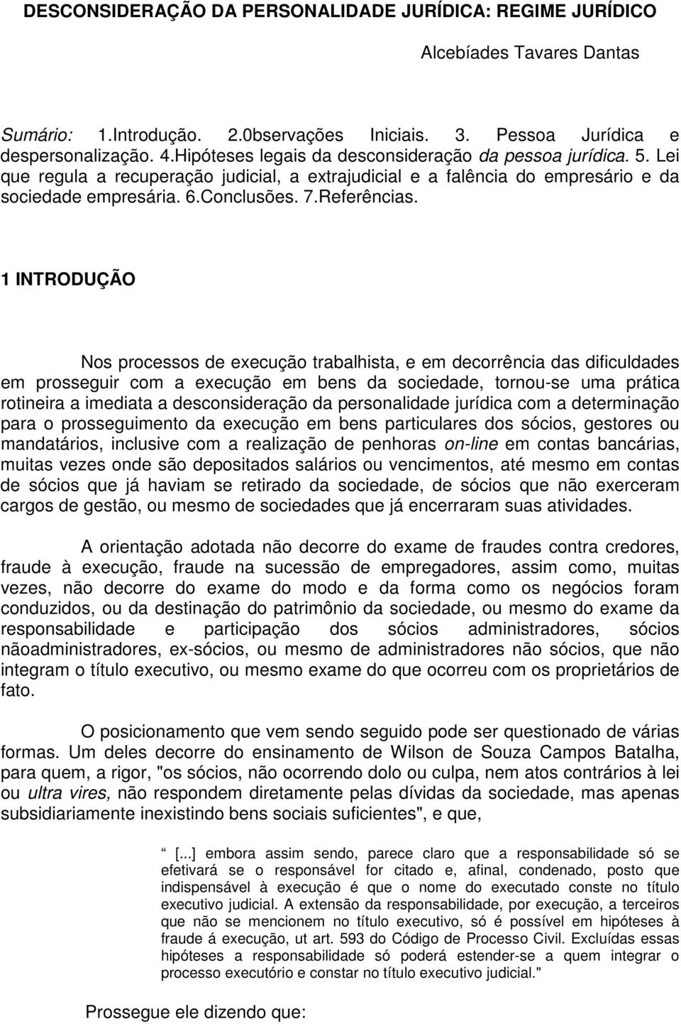 1 INTRODUÇÃO Nos processos de execução trabalhista, e em decorrência das dificuldades em prosseguir com a execução em bens da sociedade, tornou-se uma prática rotineira a imediata a desconsideração