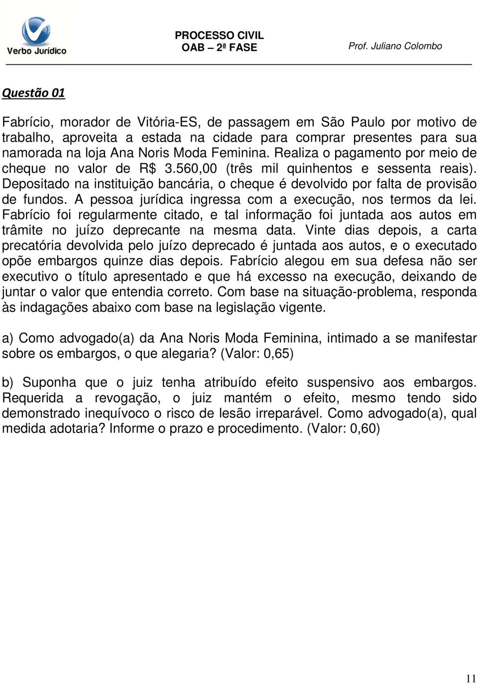 A pessoa jurídica ingressa com a execução, nos termos da lei. Fabrício foi regularmente citado, e tal informação foi juntada aos autos em trâmite no juízo deprecante na mesma data.