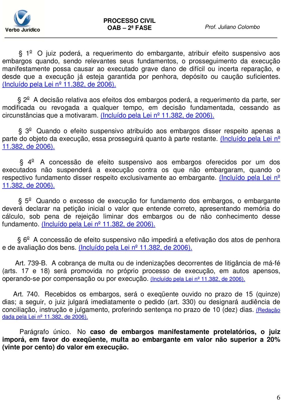 2 o A decisão relativa aos efeitos dos embargos poderá, a requerimento da parte, ser modificada ou revogada a qualquer tempo, em decisão fundamentada, cessando as circunstâncias que a motivaram.