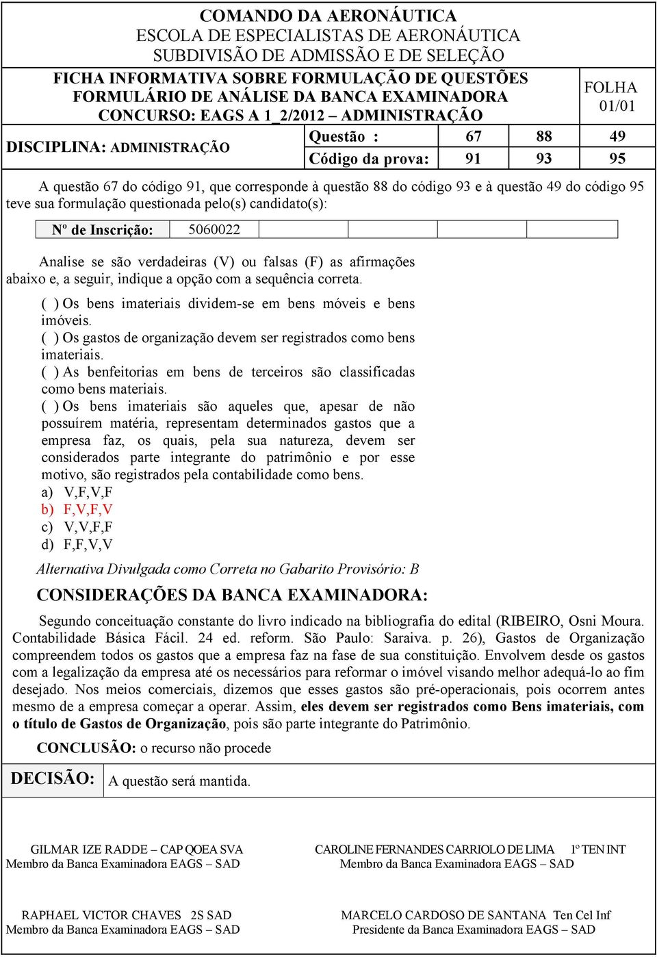 ( ) As benfeitorias em bens de terceiros são classificadas como bens materiais.