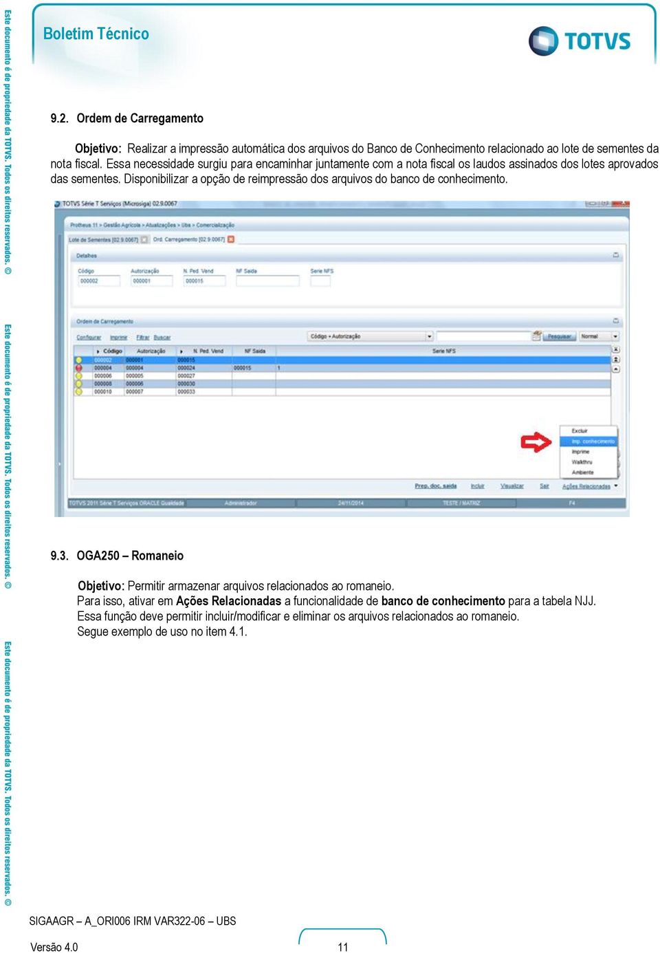 Disponibilizar a opção de reimpressão dos arquivos do banco de conhecimento. 9.3. OGA250 Romaneio Objetivo: Permitir armazenar arquivos relacionados ao romaneio.