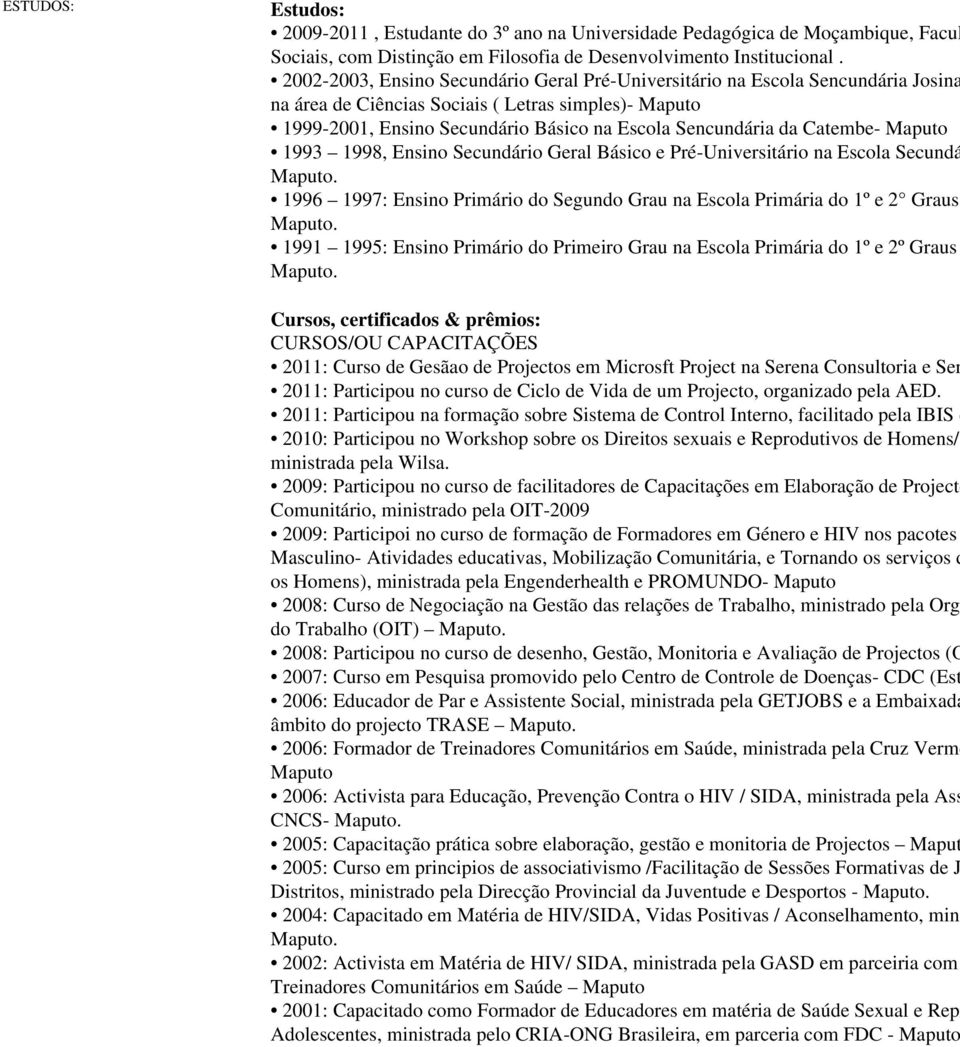Catembe- Maputo 1993 1998, Ensino Secundário Geral Básico e Pré-Universitário na Escola Secundá 1996 1997: Ensino Primário do Segundo Grau na Escola Primária do 1º e 2 Graus 1991 1995: Ensino