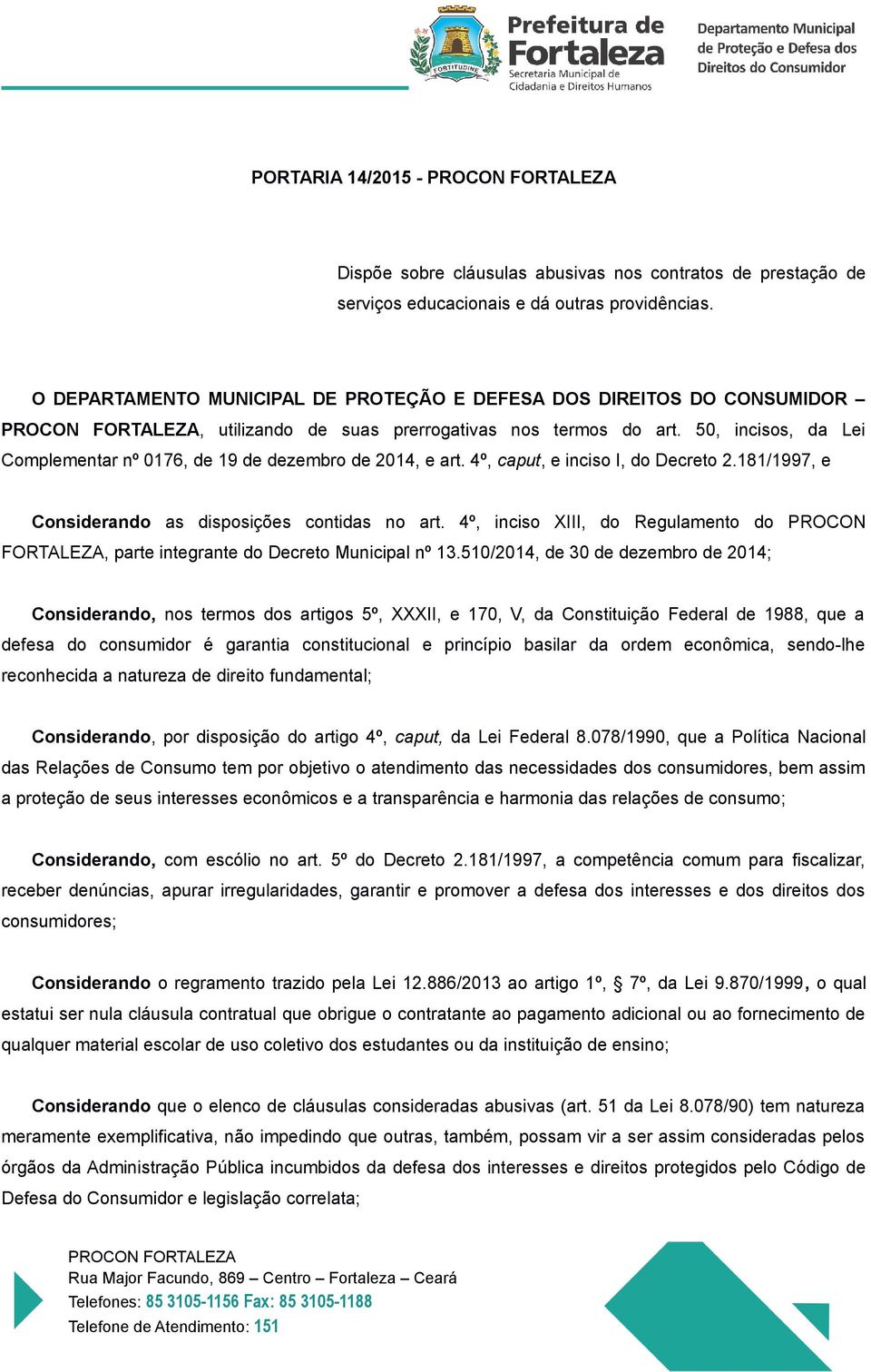 50, incisos, da Lei Complementar nº 0176, de 19 de dezembro de 2014, e art. 4º, caput, e inciso I, do Decreto 2.181/1997, e Considerando as disposições contidas no art.