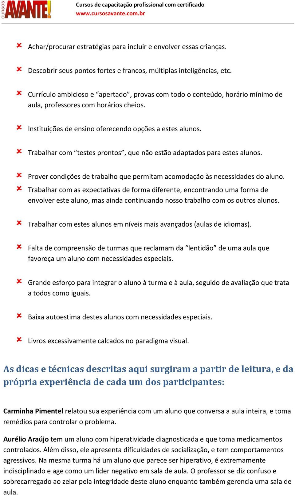 Trabalhar com testes prontos, que não estão adaptados para estes alunos. Prover condições de trabalho que permitam acomodação às necessidades do aluno.