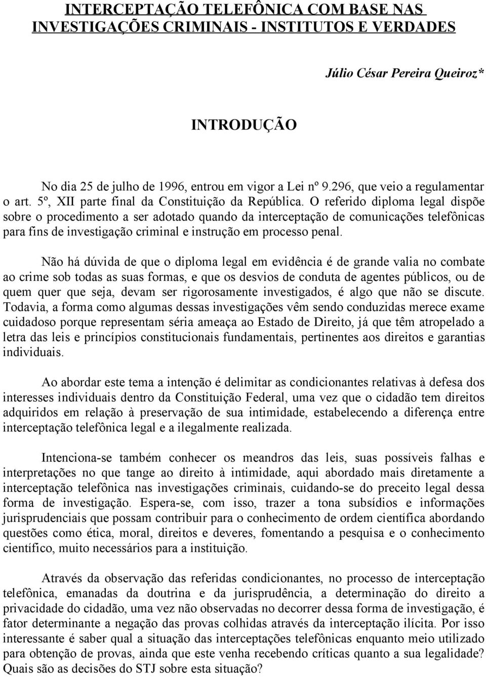 O referido diploma legal dispõe sobre o procedimento a ser adotado quando da interceptação de comunicações telefônicas para fins de investigação criminal e instrução em processo penal.