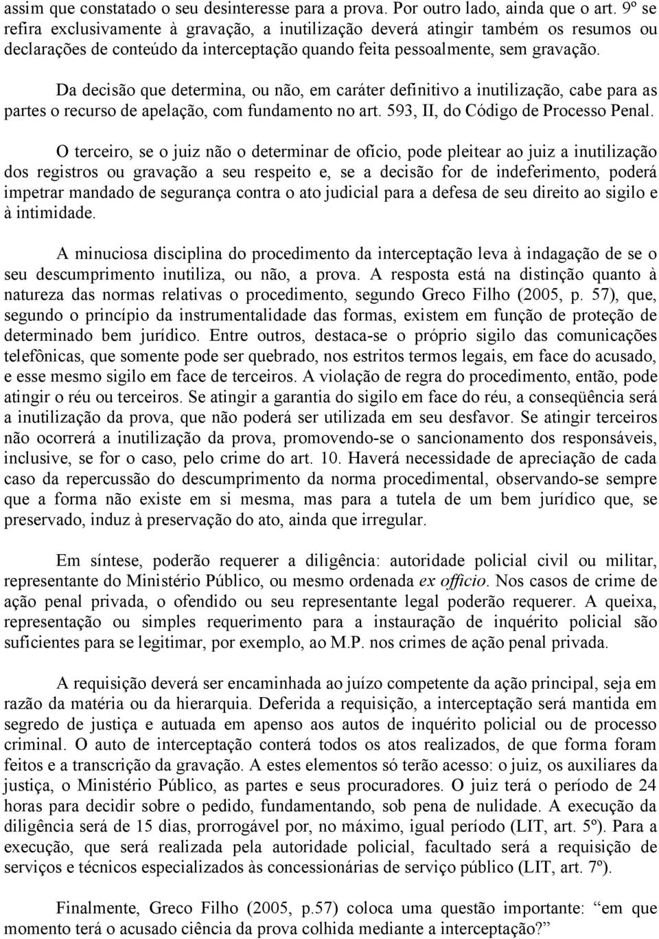 Da decisão que determina, ou não, em caráter definitivo a inutilização, cabe para as partes o recurso de apelação, com fundamento no art. 593, II, do Código de Processo Penal.