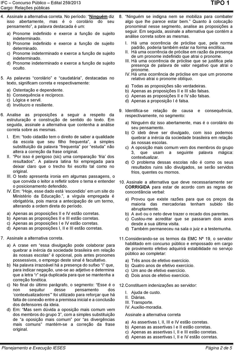 b) Pronome indefinido e exerce a função de sujeito determinado. c) Pronome indeterminado e exerce a função de sujeito indeterminado. d) Pronome indeterminado e exerce a função de sujeito oculto. 5.