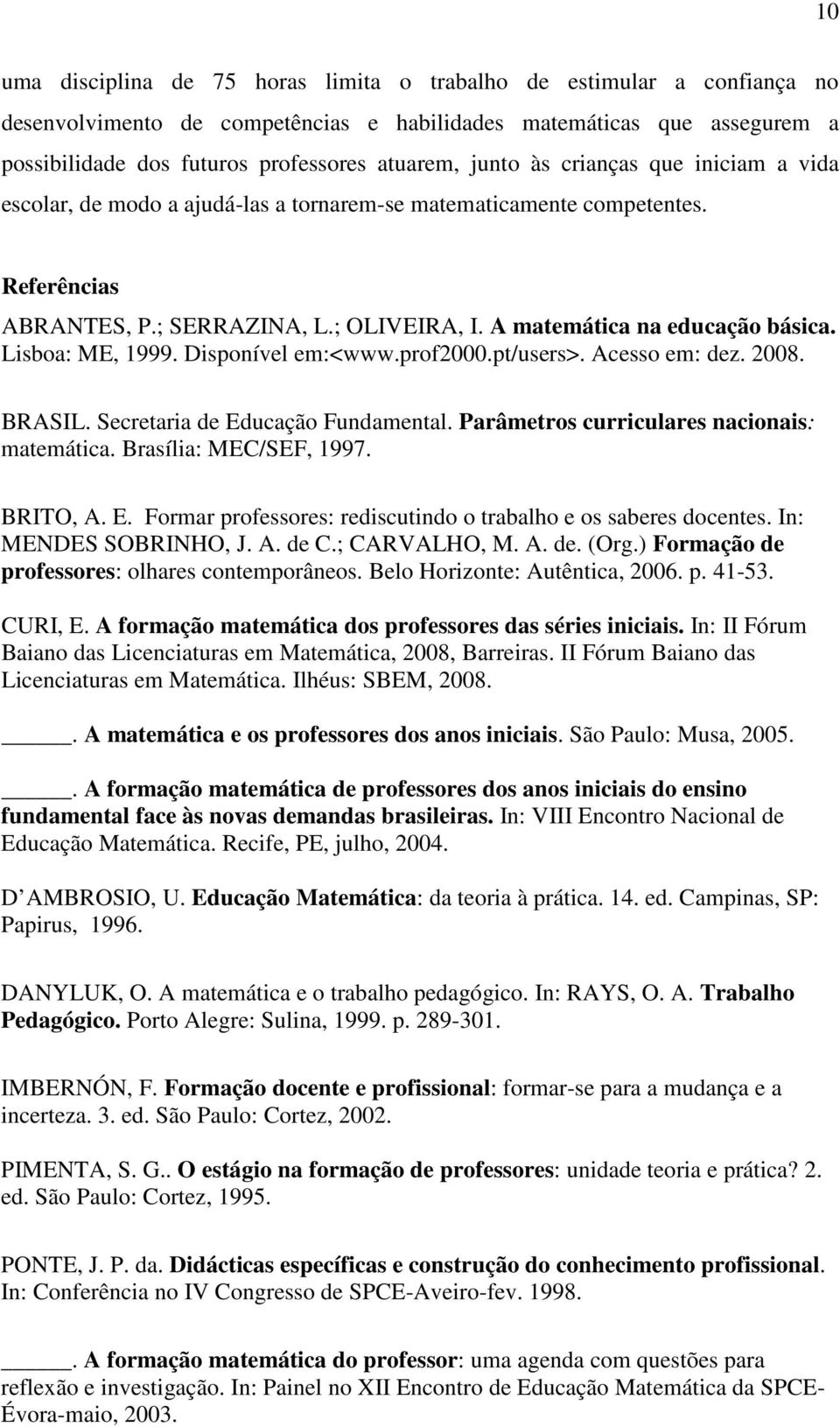 Lisboa: ME, 1999. Disponível em:<www.prof2000.pt/users>. Acesso em: dez. 2008. BRASIL. Secretaria de Educação Fundamental. Parâmetros curriculares nacionais: matemática. Brasília: MEC/SEF, 1997.
