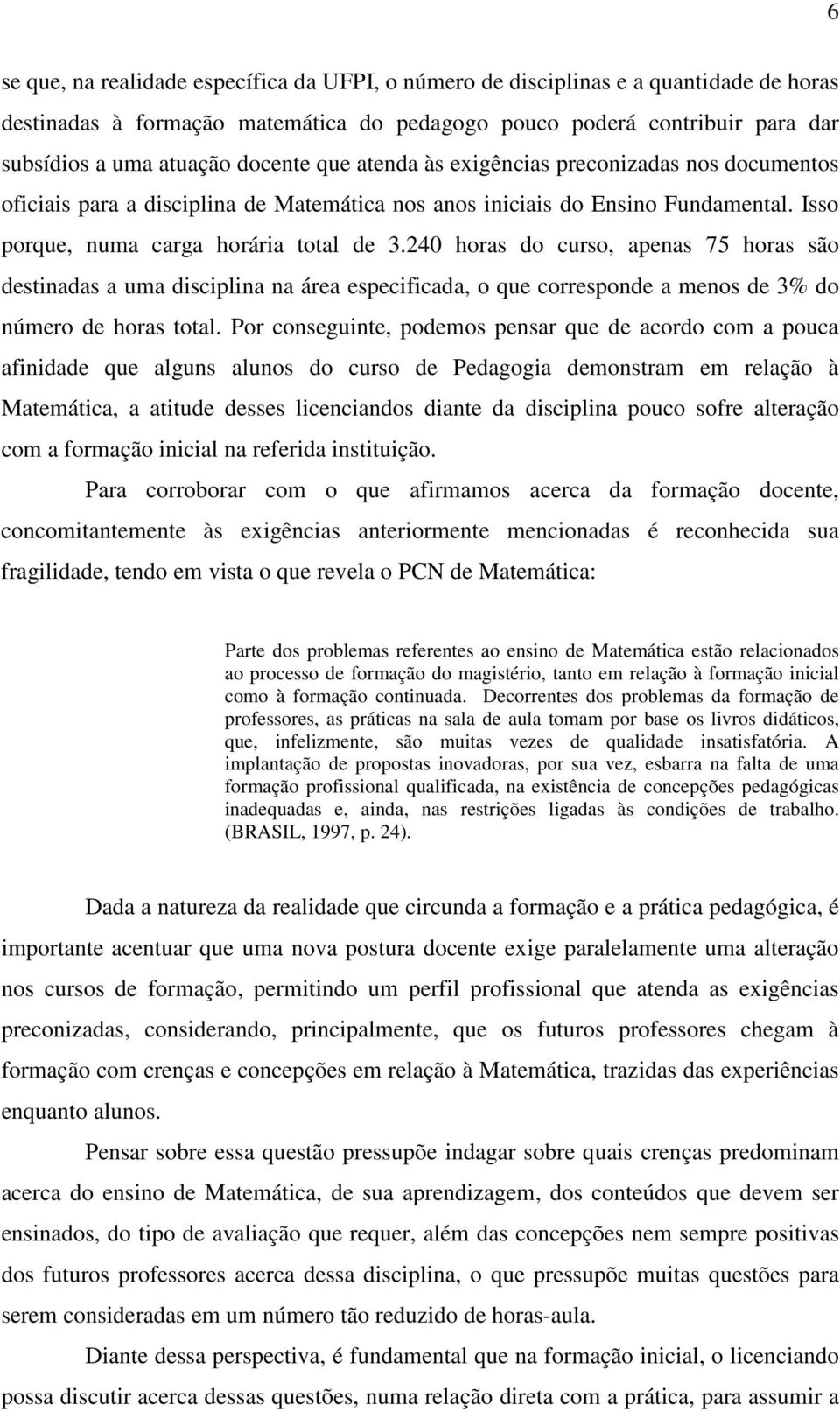 240 horas do curso, apenas 75 horas são destinadas a uma disciplina na área especificada, o que corresponde a menos de 3% do número de horas total.