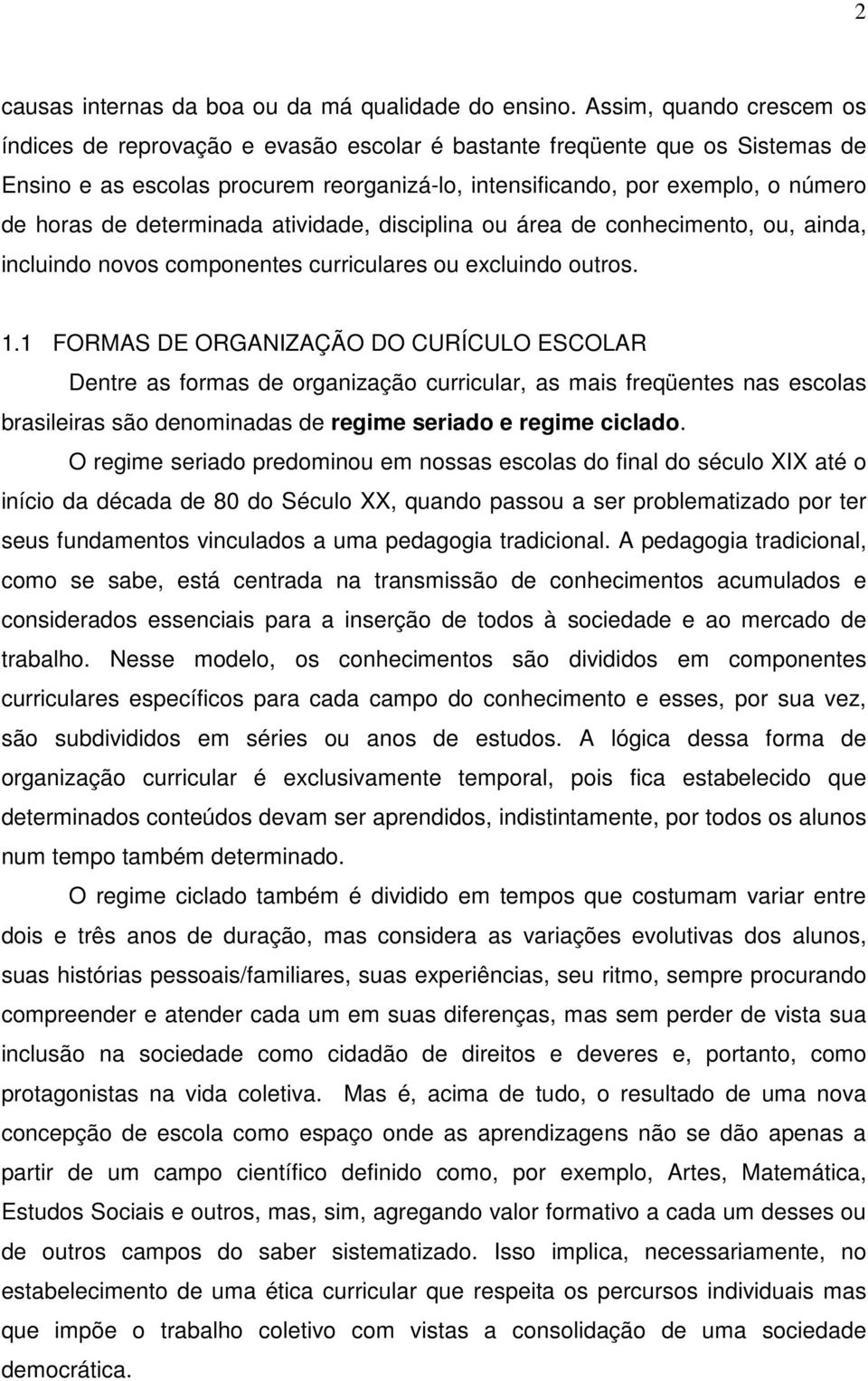 determinada atividade, disciplina ou área de conhecimento, ou, ainda, incluindo novos componentes curriculares ou excluindo outros. 1.