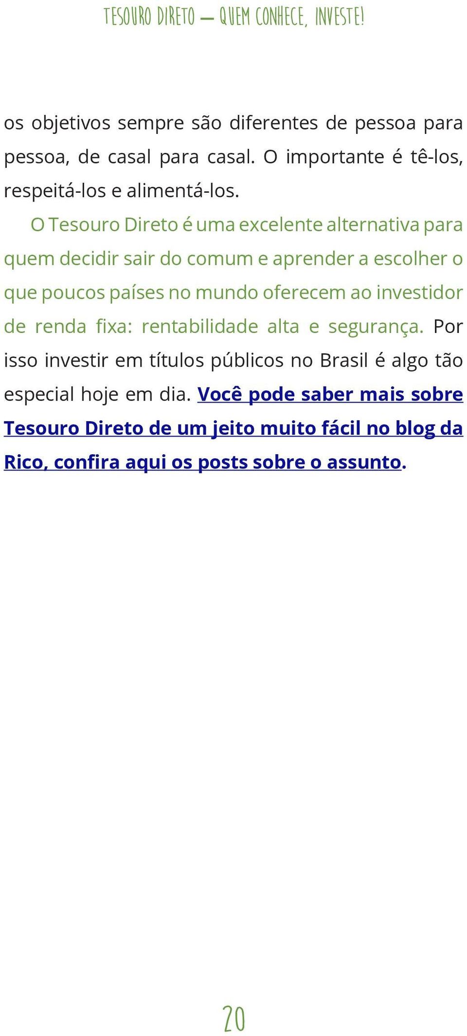 O Tesouro Direto é uma excelente alternativa para quem decidir sair do comum e aprender a escolher o que poucos países no mundo oferecem ao