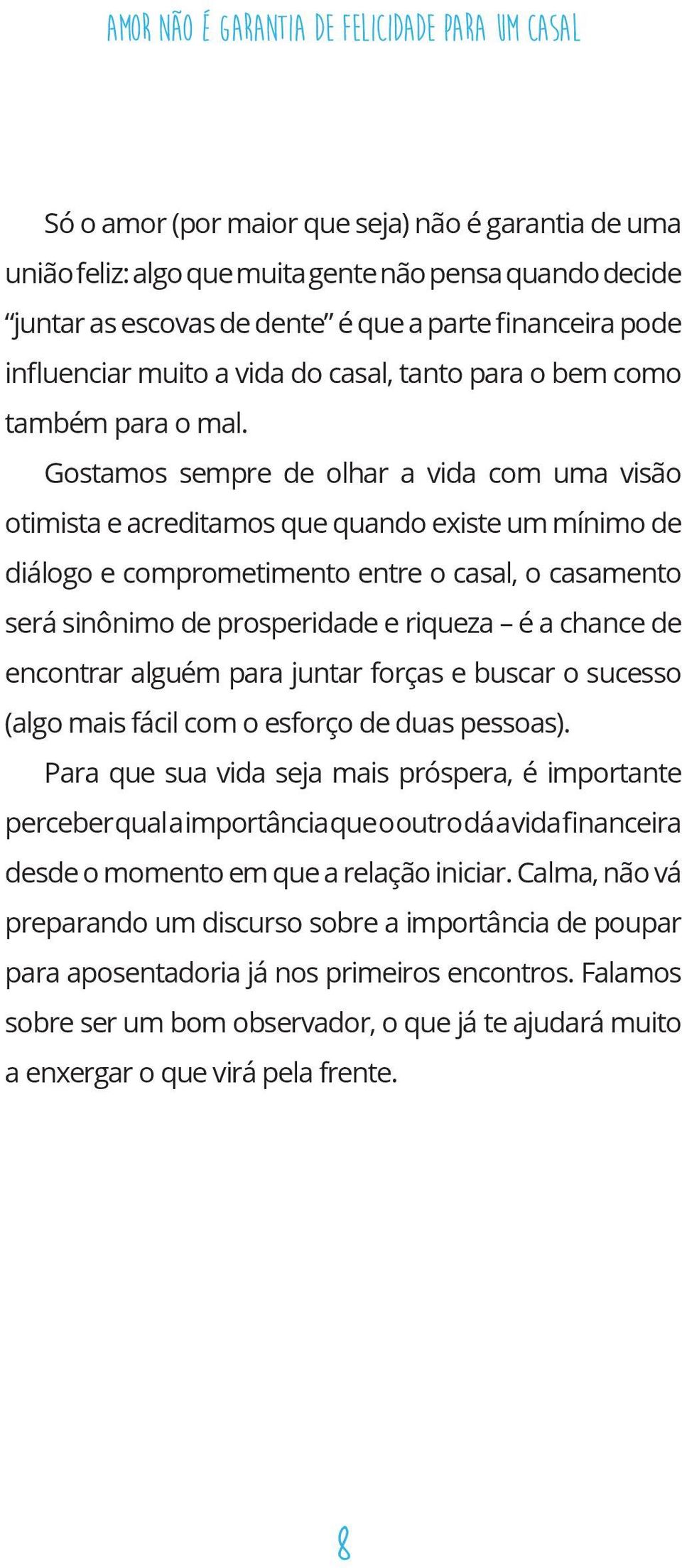 Gostamos sempre de olhar a vida com uma visão otimista e acreditamos que quando existe um mínimo de diálogo e comprometimento entre o casal, o casamento será sinônimo de prosperidade e riqueza é a