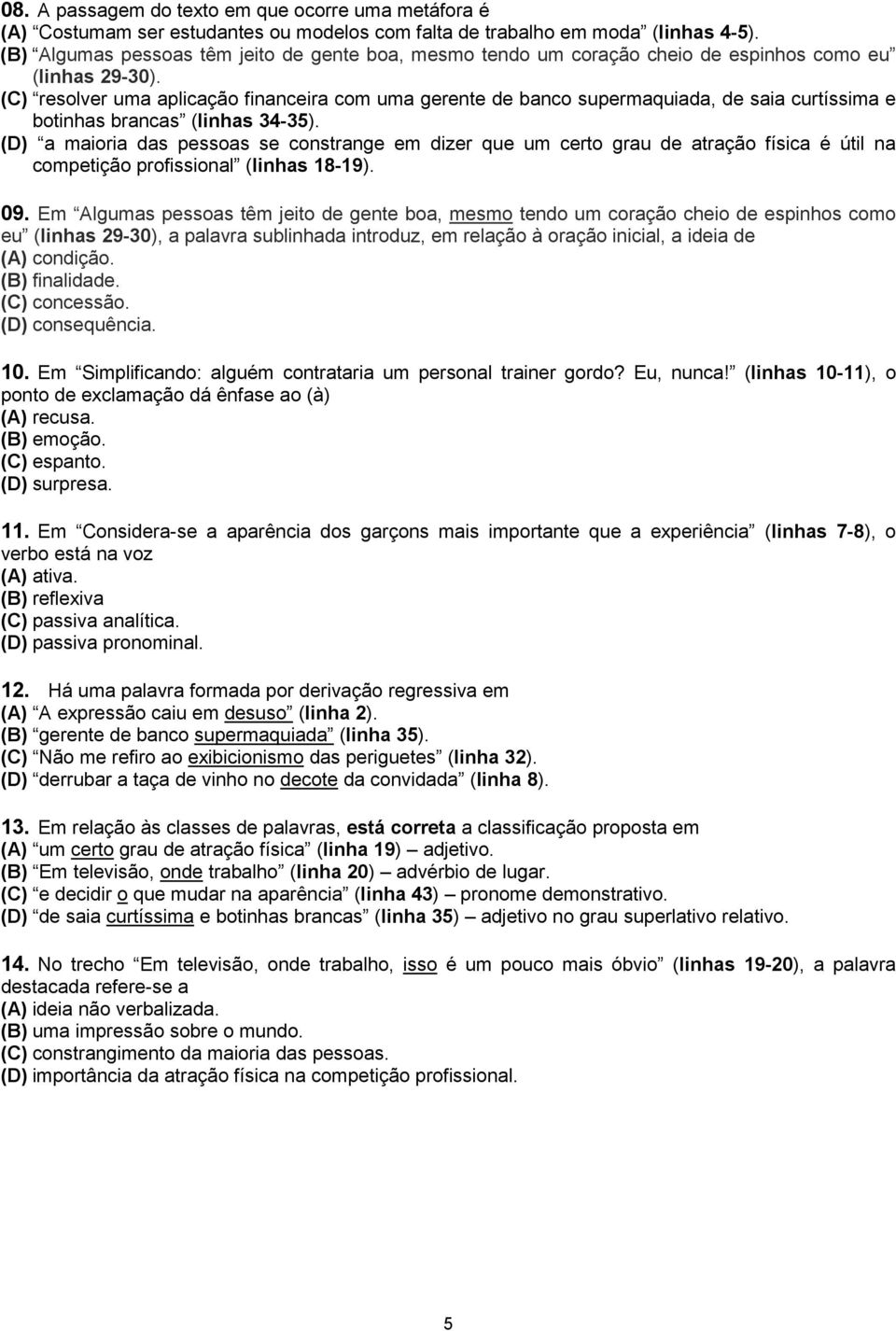 (C) resolver uma aplicação financeira com uma gerente de banco supermaquiada, de saia curtíssima e botinhas brancas (linhas 34-35).