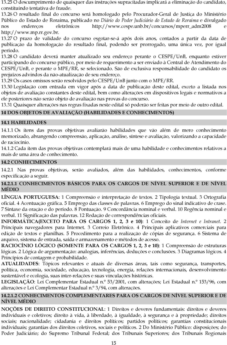 nos endereços eletrônicos http://www.cespe.unb.br/concursos/mperr_adm2008 e http://www.mp.rr.gov.br. 13.