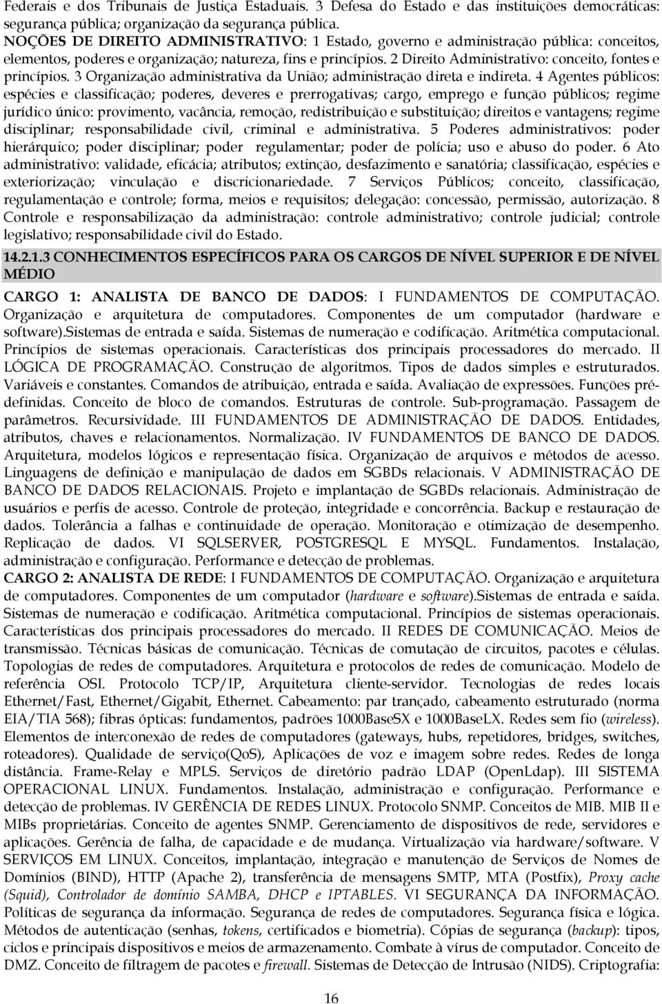 2 Direito Administrativo: conceito, fontes e princípios. 3 Organização administrativa da União; administração direta e indireta.