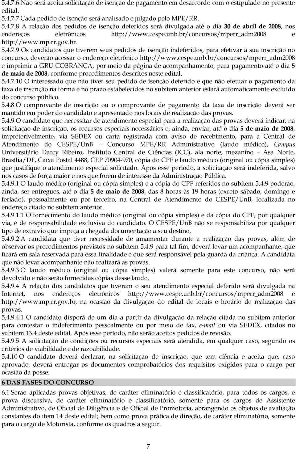 9 Os candidatos que tiverem seus pedidos de isenção indeferidos, para efetivar a sua inscrição no concurso, deverão acessar o endereço eletrônico http://www.cespe.unb.