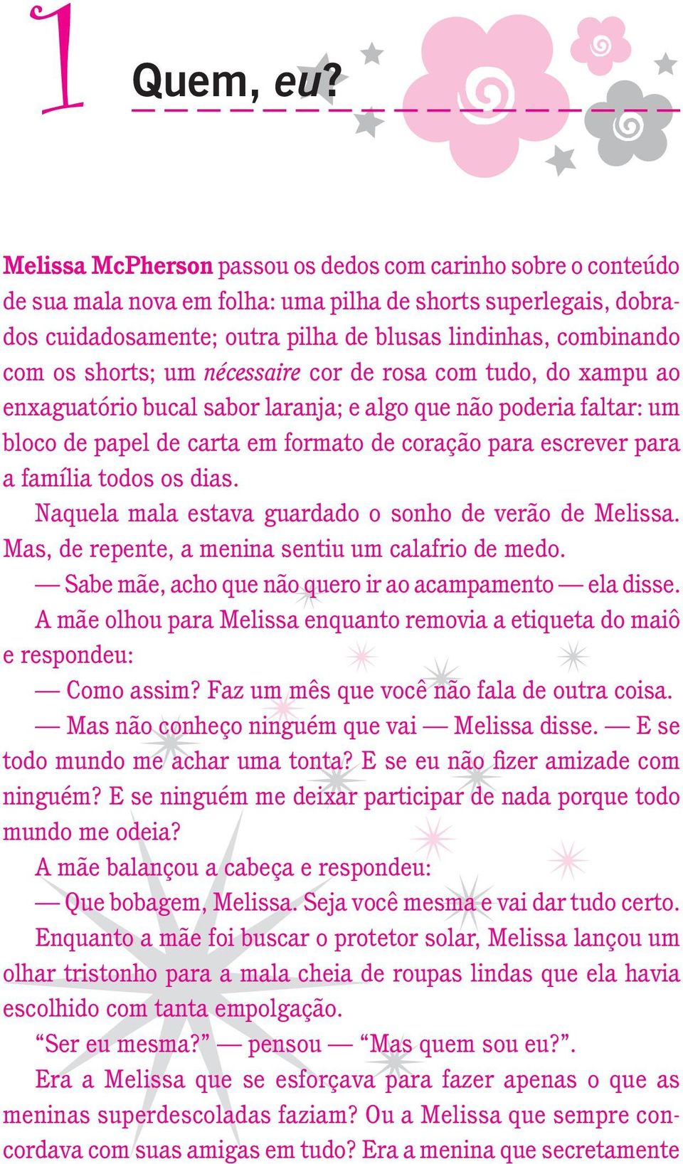 shorts; um nécessaire cor de rosa com tudo, do xampu ao enxaguatório bucal sabor laranja; e algo que não poderia faltar: um bloco de papel de carta em formato de coração para escrever para a família