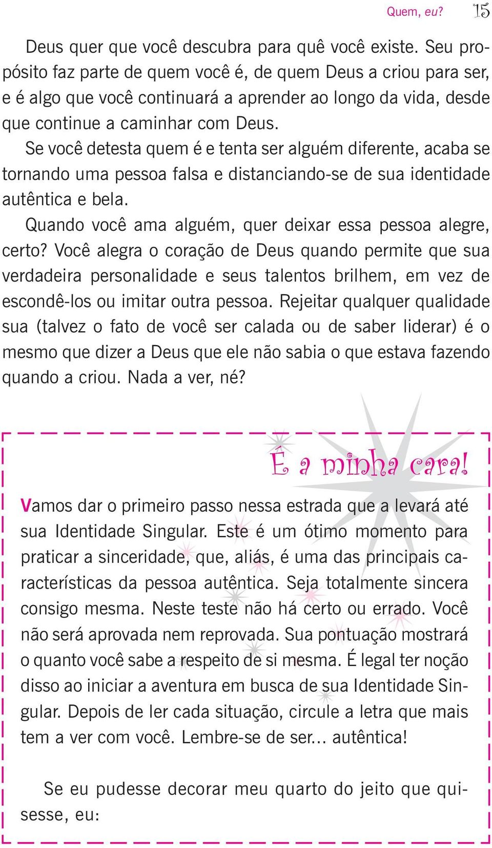 Se você detesta quem é e tenta ser alguém diferente, acaba se tornando uma pessoa falsa e distanciando-se de sua identidade autêntica e bela.