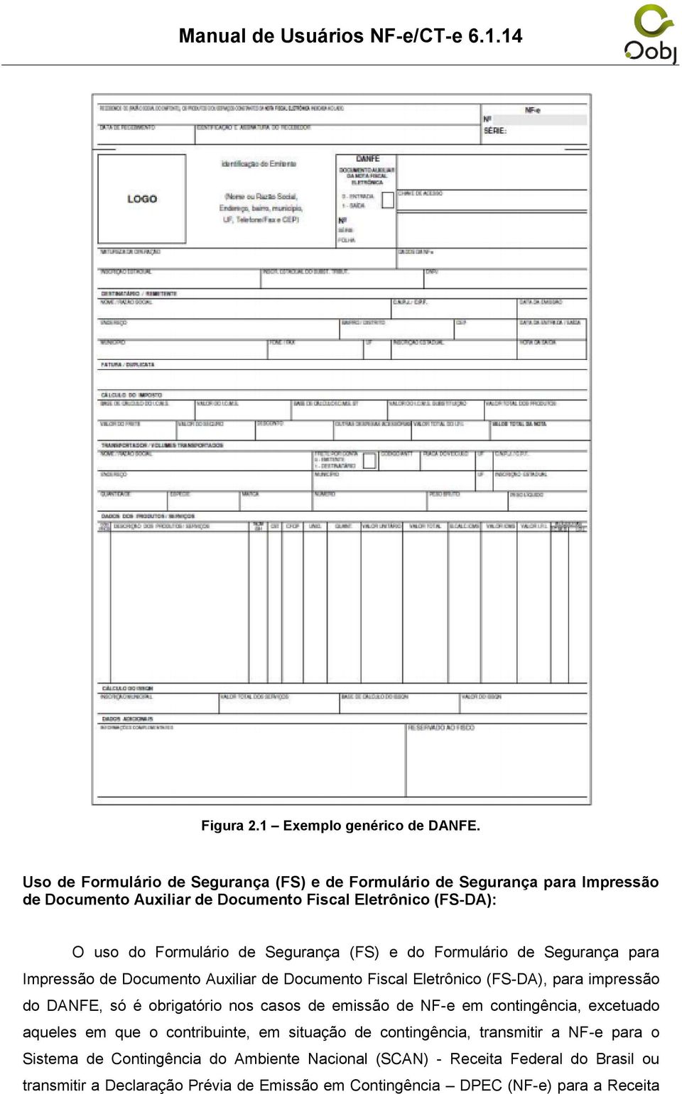 Segurança (FS) e do Formulário de Segurança para Impressão de Documento Auxiliar de Documento Fiscal Eletrônico (FS-DA), para impressão do DANFE, só é obrigatório nos